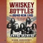 Whiskey Bottles and Brand New Cars The Fast Life and Sudden Death of Lynyrd Skynyrd, Mark Ribowsky