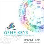Gene Keys Unlocking the Higher Purpose Hidden in Your DNA, Richard Rudd