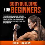 Bodybuilding for Beginners The Ultim..., Greg J. Barron
