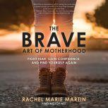 The Brave Art of Motherhood, Rachel Marie Martin