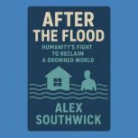 After the Flood Humanitys Fight to ..., Alex Southwick