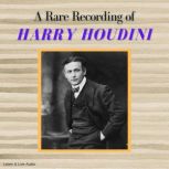 A Rare Recording of Harry Houdini, Harry Houdini