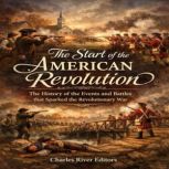 The Start of the American Revolution..., Charles River Editors