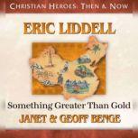 Eric Liddell Something Greater Than Gold, Janet Benge