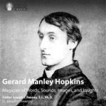 Gerard Manley Hopkins Magician of Words, Sounds, Images, and Insights, Joseph J. Feeney