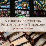 A History of Western Philosophy and T..., John M. Frame
