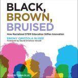 Black, Brown, Bruised How Racialized STEM Education Stifles Innovation, Ebony Omotola McGee