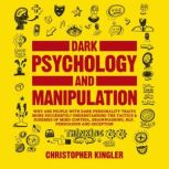 Dark Psychology and Manipulation Are people with dark personality traits more likely to succeed? Understanding the Tactics & Schemes of Mind Control, Brainwashing, NPL, Persuasion, Hypnosis and Deception, Christopher Kingler