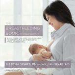 The Breastfeeding Book, Revised Edition Everything You Need to Know about Nursing Your Child from Birth through Weaning, Martha Sears, RN
