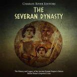 The Severan Dynasty The History and ..., Charles River Editors