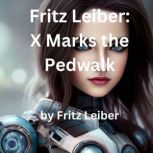 Fritz Leiber X Marks the Pedwalk, Fritz Leiber
