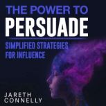 The Power to Persuade Simplified Str..., Jareth Connelly