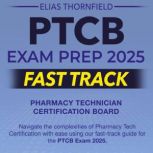 PTCB Exam Prep 2025 Fast Track, Elias Thornfield