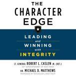 The Character Edge Leading and Winning with Integrity, Robert L. Caslen, Jr.
