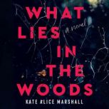 What Lies in the Woods A Novel, Kate Alice Marshall