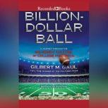 Billion-Dollar Ball A Journey Through the Big-Money Culture of College Football, Gilbert M. Gaul
