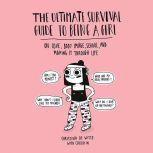 The Ultimate Survival Guide to Being a Girl On Love, Body Image, School, and Making It Through Life, Christina De Witte