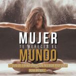 MUJER TE MERECES EL MUNDO, Ross. Mendez