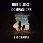 Our Oldest Companions The Story of the First Dogs , Pat Shipman