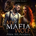 My Mafia Wolf Wolf Shifter Mafia Rom..., Alex Shifter McAnders