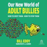 Our New World of Adult Bullies, Bill Eddy, LCSW, Esq.