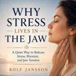 Why Stress Lives in the Jaw, Rolf Jansson