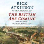 The British Are Coming The War for America, Lexington to Princeton, 1775-1777, Rick Atkinson