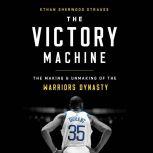 The Victory Machine The Making and Unmaking of the Warriors Dynasty, Ethan Sherwood Strauss