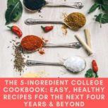 The 5Ingredient College Cookbook Ea..., Pamela Ellgen