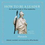 How to Be a Leader An Ancient Guide to Wise Leadership, Plutarch