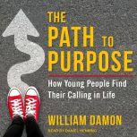 The Path to Purpose How Young People Find Their Calling in Life, William Damon