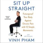 Sit Up Straight Future-Proof Your Body Against Chronic Pain with 12 Simple Movements, Vinh Pham