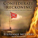 Confederate Reckoning Power and Politics in the Civil War South, Stephanie McCurry