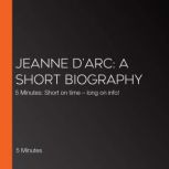 Jeanne dArc A short biography, 5 Minutes