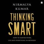 Thinking Smart How to Master Work, Life and Everything In-Between, Nirmalya Kumar