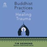 Buddhist Practices for Healing Trauma..., Tim Desmond