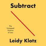 Subtract The Untapped Science of Less, Leidy Klotz