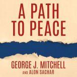 A Path to Peace A Brief History of Israeli-Palestinian Negotiations and a Way Forward in the Middle East, George Mitchell