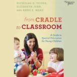 From Cradle to Classroom A Guide to Special Education for Young Children, Nicholas D. Young