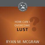 How Can I Overcome Lust?, Ryan M. McGraw
