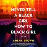 Never Tell a Black Girl How to Black ..., Amena Brown