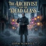 The Archivist and the Dead Glass, John Newbill