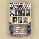 Beneath the American Renaissance The Subversive Imagination in the Age of Emerson and Melville, David S. Reynolds