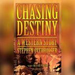 Chasing Destiny A Western Story, Stephen Overholser