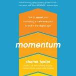 Momentum How to Propel Your Marketing and Transform Your Brand in the Digital Age, Shama Hyder