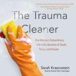 The Trauma Cleaner One Womans Extraordinary Life in the Business of Death, Decay, and Disaster, Sarah Krasnostein