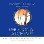 Emotional Alchemy How the Mind Can Heal the Heart, Tara Bennett-Goleman