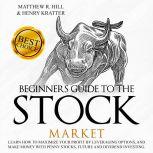 BEGINNERS GUIDE TO THE STOCK MARKET, MATTHEW R. HILL AND HENRY KRATTER