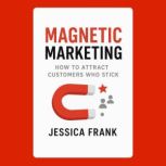 Magnetic Marketing How to Attract Cu..., Jessica Frank