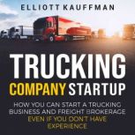 Trucking Company Startup How You Can..., Elliott Kauffman